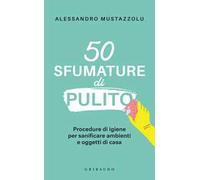 50 sfumature di pulito. Procedure di igiene per sanificare ambienti e oggetti di casa