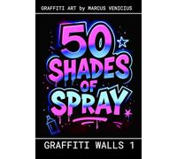 50 SHADES OF SPRAY - GRAFFITI WALLS 1: Graffiti Art by Marcus Venicius
