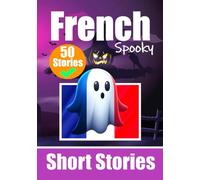 50 Short Spooky Storiеs in French: A Bilingual Journеy in English and French: Haunted Tales in English and French | Learn French Language in an Exciting and Spooky Way