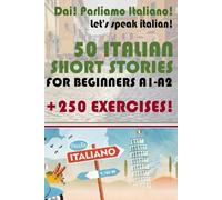 50 Short Stories in Italian for Beginners with 250 exercises: Dai! Parliamo Italiano! 50 testi in italiano per principianti + 250 esercizi! Livello ... Niveau A1-A2! 初心者向けのイタリア語の50のテキスト + 250の練習問題！