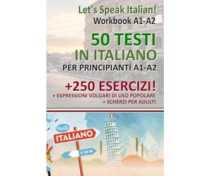 50 Short Stories in Italian for Beginners with 250 exercises: Dai! Parliamo Italiano! 50 testi in italiano per principianti + 250 esercizi! Livello ... Niveau A1-A2! 初心者向けのイタリア語の50のテキスト + 250の練習問題！