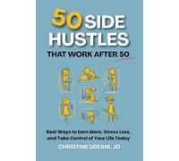50 Side Hustles that Work After 50: Real Ways to Earn More, Stress Less, and Take Control of Your Life Today