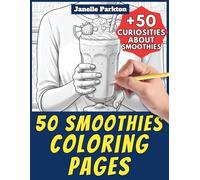 50 Smoothies Coloring Pages for Kids and Adults: +50 Amazing Facts about these Blended Drinks. Coloring Book for Children and Boys and Girls. Color and Learn with Janelle - Food - Vol. 19