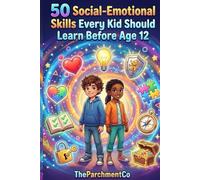 50 Social-Emotional Skills Every Kid Should Learn Before Age 12: Boost Emotional Intelligence, Confidence, and Life Skills for Children: A Fun and ... Bonus Activities, and Step-by-Step Strategies