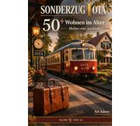 50+ Sonderzug Iota - Wohnen im Alter: Bleiben oder wechseln?: Ihr Zuhause: Ein Hafen der Freiheit oder eine Falle aus Stein?