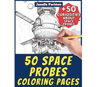 50 Space Probes Coloring Pages for Kids and Adults: +50 Amazing Facts about these Spacecrafts. Coloring Book for Children and Young Boys. Color and Learn with Janelle - Vehicles - Vol. 98