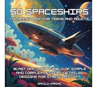 50 Spaceships Coloring Book For Teens And Adults: Blast off into a world of simple and complex vessels. Detailed designs for stress relief.