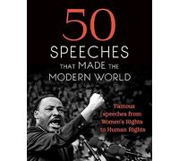 50 Speeches That Made the Modern World: Famous Speeches from Women's Rights to