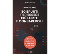 50 Spunti per Essere più Forte e Consapevole: Cambia prospettiva e trasforma la tua vita
