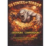 50 States of Terror - Creature Compendium: A Full Color Illustrated Bestiary of American Cryptids, Monsters and Myths