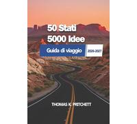 50 Stati 5000 Idee: Una guida pratica per esplorare le regioni americane, i percorsi panoramici, pianificare gli itinerari, scoprire esperienze locali e affrontare ogni viaggio con chiarezza