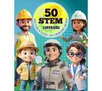 50 STEM Superjobs: Your Future in Science, Tech, Engineering & Math for Ages 8-12: Discover High Demand STEM Careers and Future Jobs for Curious Middle School Students