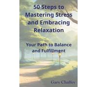 50 Steps to Mastering Stress and Embracing Relaxation: Your Path to Balance and Fulfillment