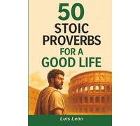 50 STOIC PROVERBS FOR A GOOD LIFE: Stoicism for Beginners