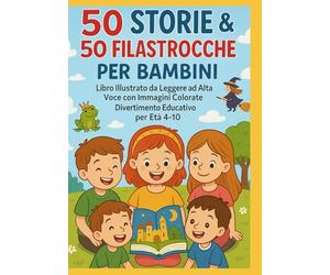 50 Storie & 50 Filastrocche per Bambini | Libro Illustrato da Leggere ad Alta Voce con Immagini Colorate | Divertimento Educativo per Età 4-10