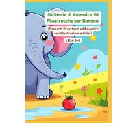 50 Storie di Animali e 50 Filastrocche per Bambini | Racconti Divertenti ed Educativi con Illustrazioni a Colori | Età 3-8