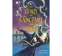 50 storie per lanciare una magia. Ediz. illustrata