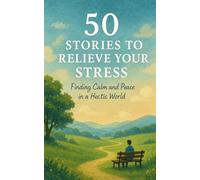 50 Stories to Relieve Your Stress: Finding Calm and Peace in a Hectic World