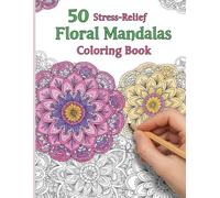 50 Stress-Relief Floral Mandalas Coloring Book: “Mindful Coloring for Stress Relief and Relaxation”