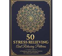 50 Stress Relieving and Relaxing Patterns: Adult Coloring Book with Mandalas, Animals, and Floral Designs for Anxiety Relief and Mindfulness