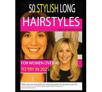 50 STYLISH LONG HAIRSTYLES FOR WOMEN OVER 40 TO TRY IN 2025: With Four Viewing Angles