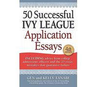 50 Successful Ivy League Application Essays: Includes Advice from College Admissions Offices and the 25 Essay Mistakes That Guarantee Failure
