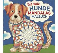 50 süße Hunde Mandalas - Malbuch für Kinder ab 6 Jahren, Kreativität fördern mit dem Mandala Malbuch für Kinder, ein tolles Geschenk: Kreativer ... Entspannung, Feinmotorik & Fantasie