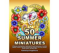 50 SUMMER MINIATURES: A Summer Coloring Book, Featuring 50 Lovely Illustrations of Various Summer Flowers, Adorable Summertime Animals, Cute Fairy Houses, Garden Gates, and Much More