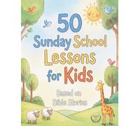 50 Sunday School Lessons for Kids, Based on Bible Stories: An Interactive Activity Book to Explore Bible Stories, Reflect on Their Lessons, and Grow in Faith