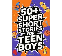 50+ Super Short Stories for Teen Boys: The Complete Collection of 5-Minute True Stories about Athletes, Artists, Entrepreneurs, Explorers, and Scientists That Teach Grit, Curiosity, and Confidence