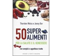 50 superalimenti per la salute e il benessere. Con semplici e appetitose ricette