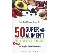 50 superalimenti per la salute e il benessere. Con semplici e appetitose ricette