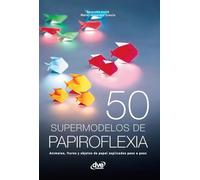50 supermodelos de papiroflexia: Animales, flores y objetos de papel explicados paso a paso