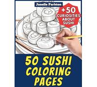 50 Sushi Coloring Pages for Kids and Adults: +50 Amazing Facts about this Japanese Dish. Coloring Book for Children and Boys and Girls. Color and Learn with Janelle - Food - Vol. 26