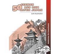 50 Szenen aus dem alten Japan zum Ausmalen: Malbuch für Erwachsene | Anti-Stress-Ausmalbuch | Historische Motive, feudales Japan | Kreative Geschenkidee für Entspannung & Achtsamkeit