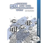 50 Szenen aus der Unterwasserwelt zum Ausmalen: Malbuch für Erwachsene | Anti-Stress-Ausmalbuch | Fische und Meer | Kreative Geschenkidee für Entspannung & Achtsamkeit