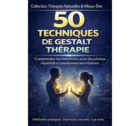 50 techniques de Gestalt-thérapie Comprendre ses émotions, sortir des schémas répétitifs et transformer ses relations: Libération émotionnelle : ... et sortir des schémas inconscients