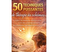 50 techniques puissantes de thérapie des schémas : guérir les blessures émotionnelles, sortir des schémas répétitifs et transformer ses relations: ... cognitive des troubles de la personnalité