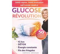 50 techniques puissantes pour faire sa glucose révolution : la méthode simple détox, IG bas, sans régime, sans frustration: Équilibrer la glycémie, ... vos fringales et retrouver votre énergie