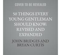 50 Things Every Young Gentleman Should Know: What to Do, When to Do It, and Why