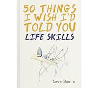 50 Things I Wish I'd Told You: Life Skills - NUOVO