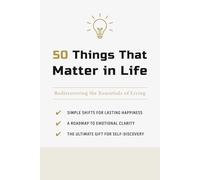 50 Things That Matter in Life: Rediscovering the Essentials of Living
