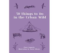 50 Things to Do in the Urban Wild by Clare Gogerty
