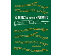 50 Things to Do with a Penknife: The whittler's guide to life