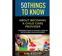50 Things to Know About Becoming a Childcare Provider: A Beginner’s Guide to Starting a Home or Center-Based Childcare Business