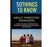 50 Things to Know About Parenting Teenagers: A Practical Guide to Communication, Boundaries, Independence, & Surviving the Teen Years