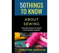 50 Things to Know About Sewing: Tips and Tricks to Start Your Sewing Journey