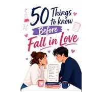 50 Things to Know Before You Fall in Love: What No One Tells You About Falling in Love, A Practical Guide to Self-Awareness, Boundaries, and Building a Relationship That Lasts