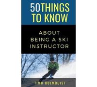 50 Things To Know Timo Hol 50 Things to Know about Being a Ski Inst (Tascabile)