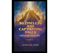 50 TIMELESS AND CAPTIVATING TALES: GREEK MYTHOLOGY
